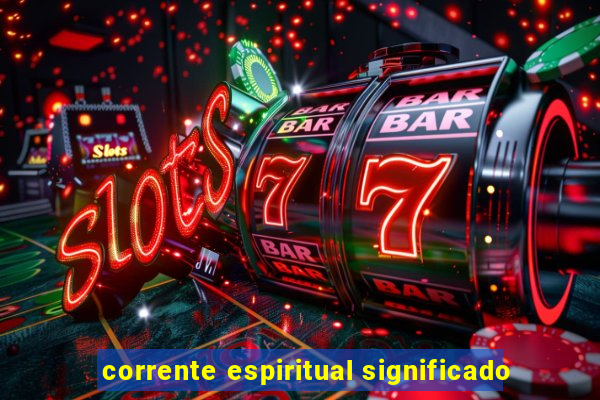 corrente espiritual significado